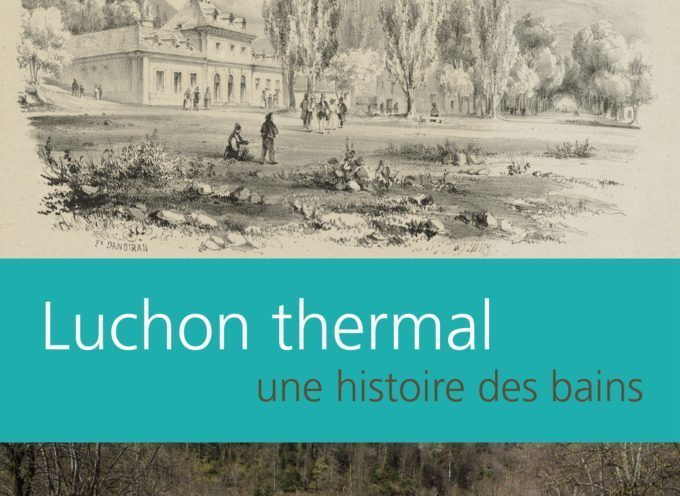 « Luchon thermal, une histoire des bains » un ouvrage qui vient de sortir !